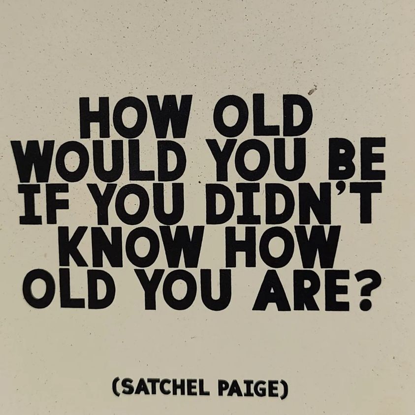 Adage: How old would you be if you didn't know how old you are?